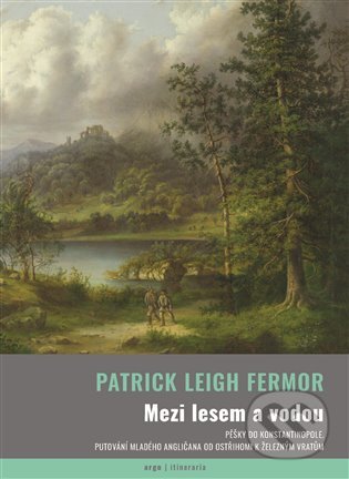 Mezi lesem a vodou - Patrick Leigh Fermor, Argo, 2022