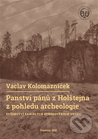 Panství pánů z Holštejna z pohledu archeologie - Václav Kolomazníček, Univerzita Palackého v Olomouci, 2022