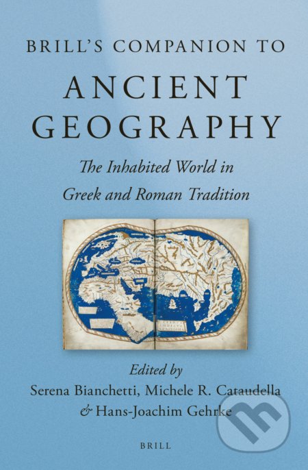 Brill&#039;s Companion to Ancient Geography - Serena Bianchetti, Michele Cataudella, Hans-Joachim Gehrke, Brill, 2015