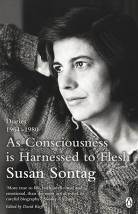 As Consciousness is Harnessed to Flesh - Susan Sontag, Penguin Books, 2013