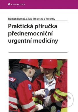 Praktická příručka přednemocniční urgentní medicíny - Roman Remeš, Silvia Trnovská a kolektiv, Grada, 2013