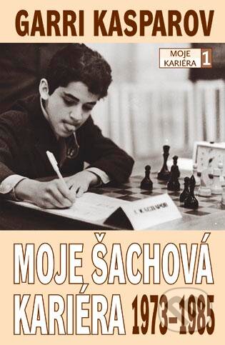 Moje šachová kariéra 1973-1985 - Garri Kasparov, ŠACHinfo, 2013