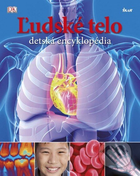 Ľudské telo - detská encyklopédia - Kolektív autorov, Ikar, 2013