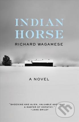 Indian Horse - Richard Wagamese, Milkweed Editions, 2018