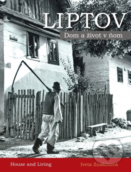 Liptov - Dom a život v ňom - Iveta Zuskinová, Spoločnosť priateľov Múzea liptovskej dediny, 2022