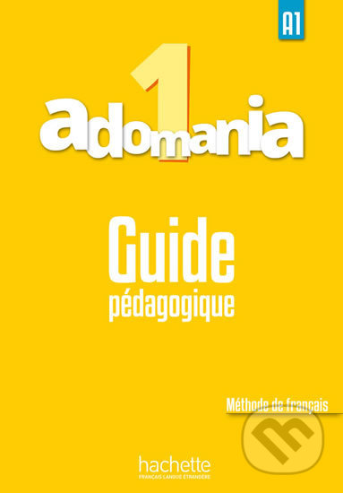 Adomania 1 (A1) Guide pédagogique - Celine Himber, Hachette Francais Langue Étrangere, 2016