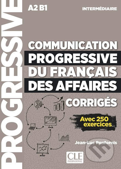 Communication progressive du francais des affaires intermédiaire A2 B1: Avec 250 exercices - Jean-Luc Penfornis, Cle International, 2018