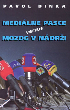 Mediálne pasce verzus mozog v nádrži - Pavol Dinka, Vydavateľstvo Spolku slovenských spisovateľov, 2013