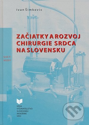 Začiatky a rozvoj chirurgie srdca na Slovensku - Ivan Šimkovič, VEDA, 2007