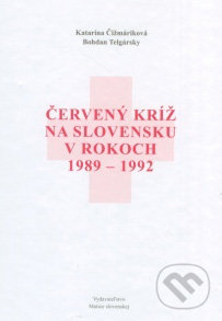 Červený kríž na Slovensku v rokoch 1989 - 1992 - Bohdan Telgársky, Katarína Čižmáriková, Vydavateľstvo Matice slovenskej, 2013