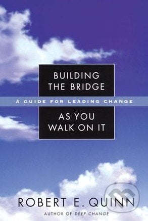 Building the Bridge As You Walk On It - Robert E. Quinn, John Wiley & Sons, 2004
