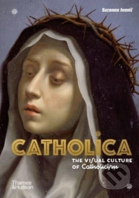 Catholica (The Visual Culture of Catholicism) - Suzanna Ivanic - kniha z kategorie Historie
