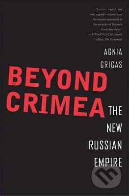 Beyond Crimea - Agnia Grigas, Yale University Press, 2016