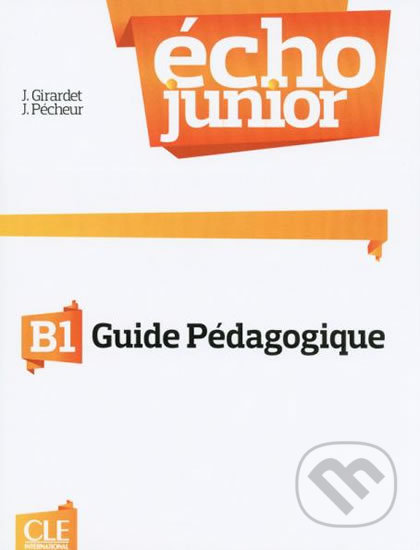 Écho Junior B1: Guide pédagogique - Jacky Girardet, Cle International, 2013