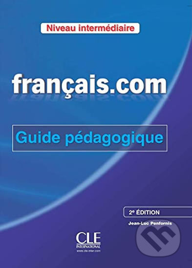Francais.com: Intermédiaire Guide pédagogique, 2ed - Jean-Luc Penfornis, Cle International, 2013