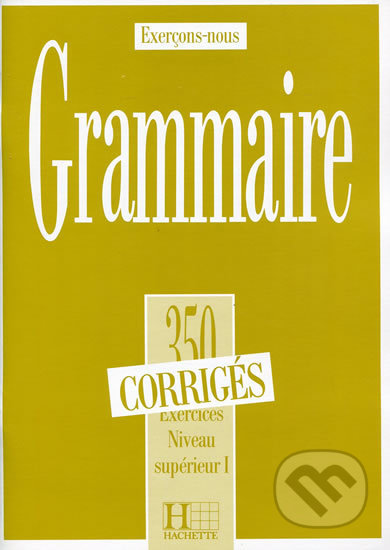 Grammaire 350 Exercices: Niveau supérieur I. - Corrigés, Hachette Francais Langue Étrangere, 1991