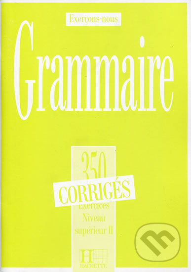 Grammaire 350 Exercices: Niveau supérieur II. - Corrigés, Hachette Francais Langue Étrangere, 1990