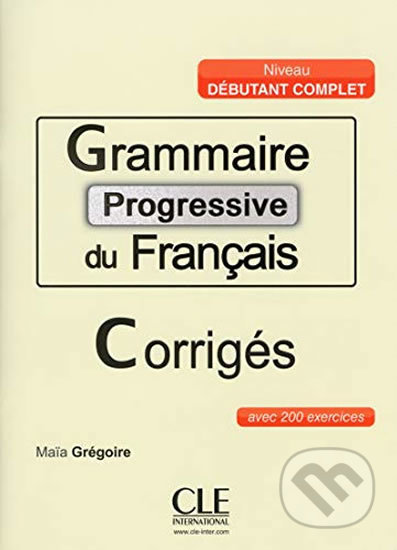 Grammaire progressive du francais: Débutant Complet Corrigés - Maia Grégoire, Cle International, 2015