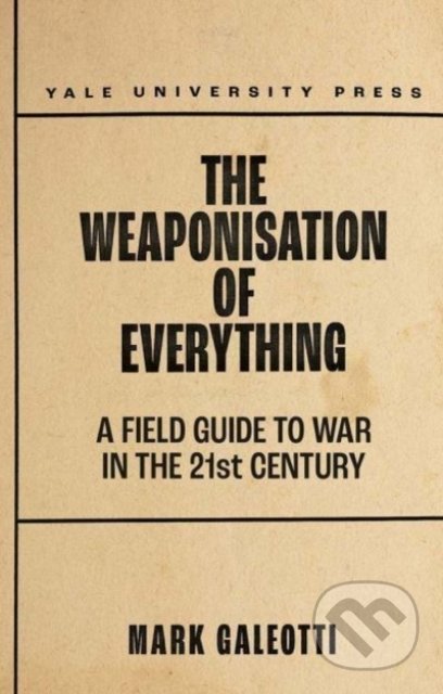 The Weaponisation of Everything - Mark Galeotti, Yale University Press, 2022