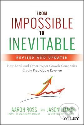 From Impossible to Inevitable - Aaron Ross, Jason Lemkin, John Wiley & Sons, 2019