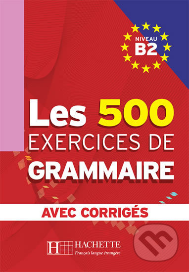 Les 500 Exercices de Grammaire B2: Livre + corrigés intégrés, Hachette Francais Langue Étrangere, 2007