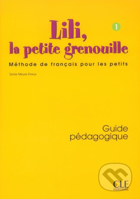 Lili, la petite grenouille - Niveau 1 - Guide pédagogique - Sylvie Meyer-Dreux, Cle International, 2003
