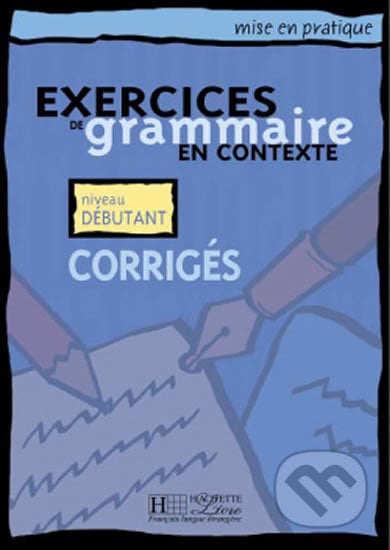Mise en pratique Grammaire: Débutant/Corrigés, Hachette Francais Langue Étrangere, 2000