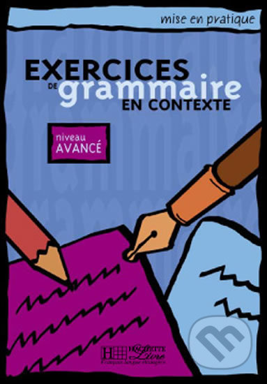 Mise en pratique Grammaire: Avancé/Livre de l´éleve, Hachette Francais Langue Étrangere, 2001