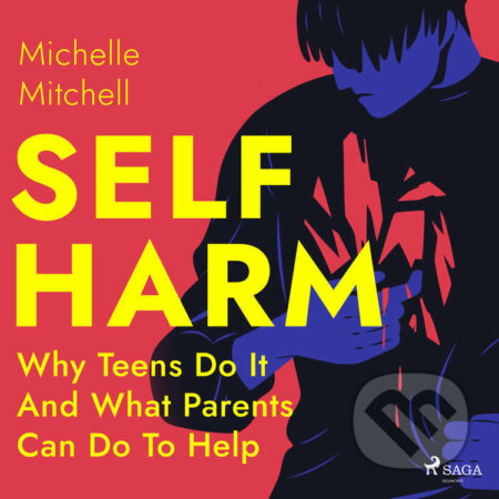 Self Harm: Why Teens Do It And What Parents Can Do To Help (EN) - Michelle Mitchell, Saga Egmont, 2022