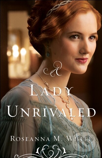 A Lady Unrivaled - Roseanna M. White, Baker Publishing Group, 2016