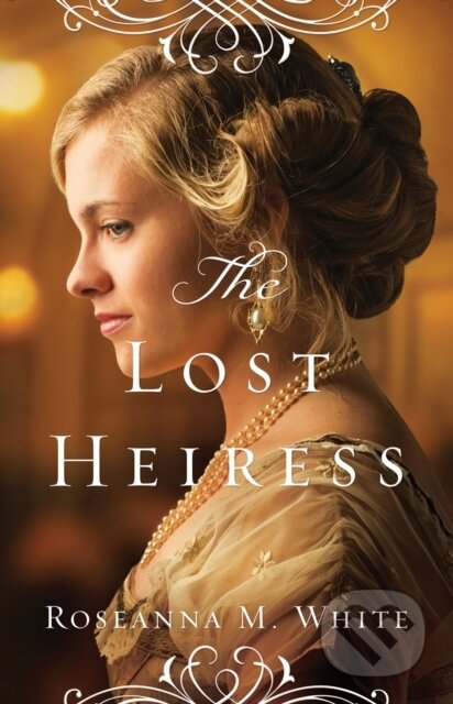 The Lost Heiress - Roseanna M. White, Baker Publishing Group, 2015