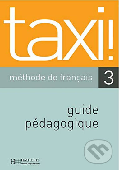 Taxi! 3 B1: Guide pédagogique - Guy Capelle, Hachette Francais Langue Étrangere, 2005