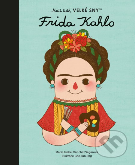 Frida Kahlo (český jazyk) - María Isabel Sánchez Vegara, Eng Gee Fan (Ilustrátor), Slovart CZ, 2022