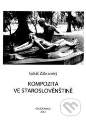 Kompozita ve staroslověnštině - Lukáš Zábranský, Gaudeamus, 2012