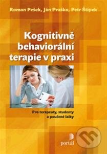 Kognitivně behaviorální  terapie v praxi - Roman Pešek, Ján Praško, Petr Štípek, Portál, 2013