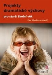 Projekty dramatické výchovy pro starší školní věk - Eva Machková, Portál, 2013