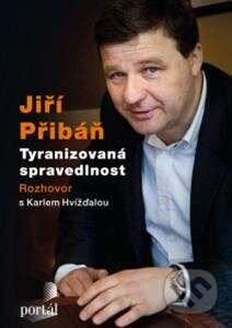 Jiří Přibáň - Tyranizovaná spravedlnost - Jiří Přibáň, Karel Hvížďala, Portál, 2013