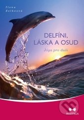 Delfíni, láska a osud - Ilona Selkeová, Maitrea, 2013