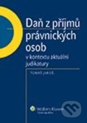 Daň z příjmů právnických osob v kontextu aktuální judikatury - Tomáš Jaroš, Wolters Kluwer ČR, 2013