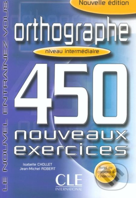 Orthographe 450 exercices intermédiaire - Cahier d´activités - Isabelle Chollet, Cle International, 2013