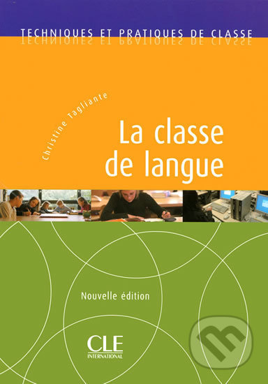 Techniques et pratiques de classe: La classe de langue - Livre, Nouvelle édition - Christine Tagliante, Cle International, 2006