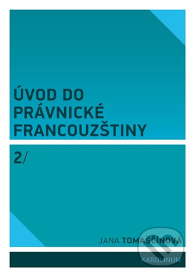 Úvod do právnické francouzštiny 2 - Jana Tomaščínová, Karolinum, 2020
