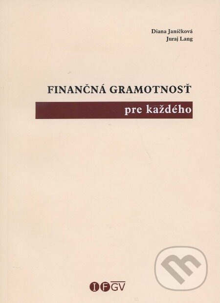 Finančná gramotnosť pre každého - Diana Janíčková, Juraj Lang, Inštitút finančnej gramotnosti a vzdelávania, 2013