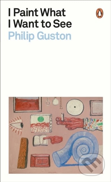 I Paint What I Want to See - Philip Guston, Penguin Books, 2022