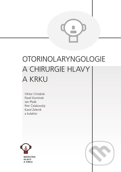 Otorinolaryngologie a chirurgie hlavy a krku - Viktor Chrobok, Pavel Komínek, Jan Plzák, Petr Čelakovský, Karol Zeleník, kolektiv autorů, Tobiáš, 2022