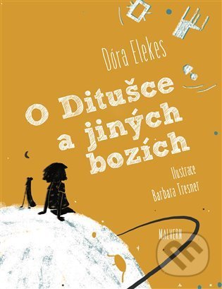 O Ditušce a jiných bozích - Dóra Elekes, Barbara Tresner (Ilustrátor), Malvern, 2022