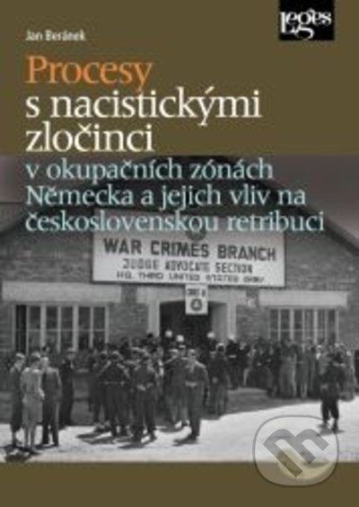 Procesy s nacistickými zločinci v okupačních zónách Německa a jejich vliv na československou retribuci - Jan Beránek, Leges, 2022