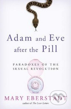 Adam and Eve After the Pill - Mary Eberstadt, Ignatius Press, 2013