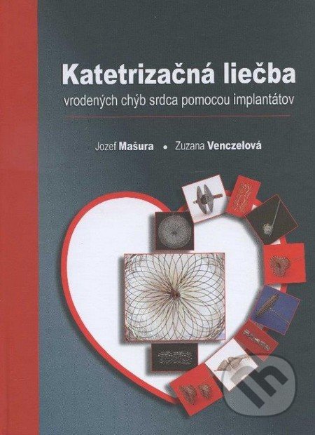 Katertrizačná liečba vrodených chýb srdca pomocou implantátov - Jozef Mašura, Zuzana Venczelová, ARETE s.r.o., 2011