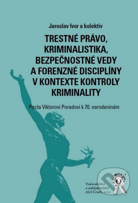 Obálka knihy Trestné právo, kriminalistika, bezpečnostné vedy a forenzné disciplíny v kontexte kontroly kriminality